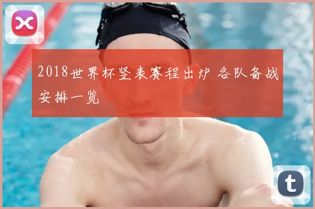 2018世界杯竖表赛程出炉 各队备战安排一览